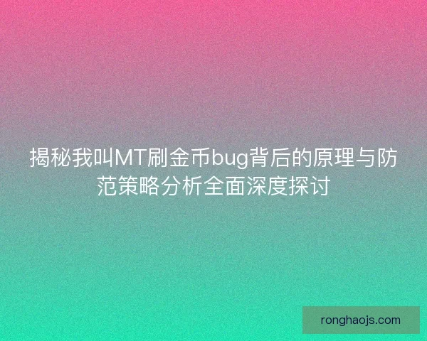 揭秘我叫MT刷金币bug背后的原理与防范策略分析全面深度探讨