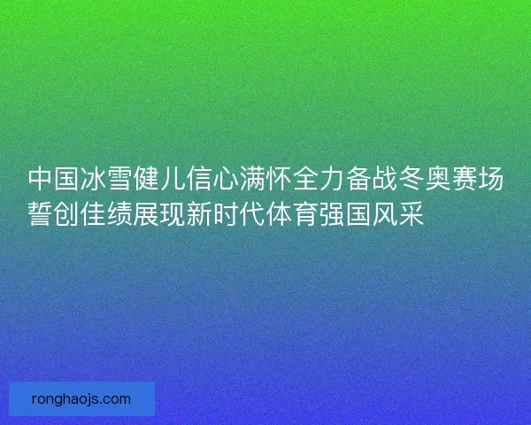 中国冰雪健儿信心满怀全力备战冬奥赛场誓创佳绩展现新时代体育强国风采⛷️🇨🇳🏅 中国冰雪健儿信心满怀全力备战冬奥赛场誓创佳绩展现新时代体育强国风采⛷️🇨🇳🏅